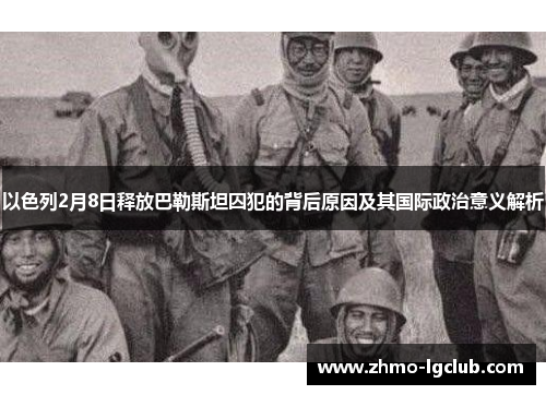 以色列2月8日释放巴勒斯坦囚犯的背后原因及其国际政治意义解析