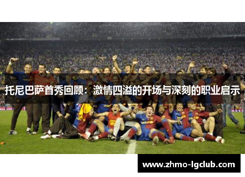 托尼巴萨首秀回顾：激情四溢的开场与深刻的职业启示