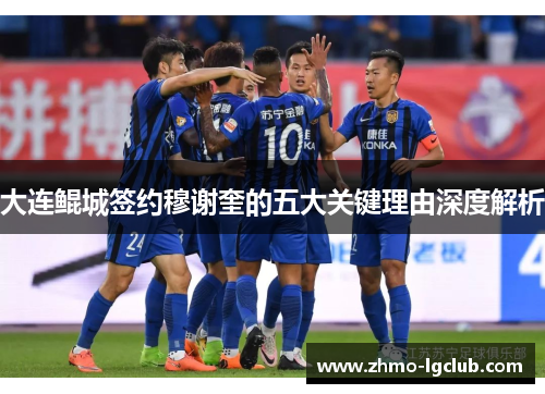 大连鲲城签约穆谢奎的五大关键理由深度解析