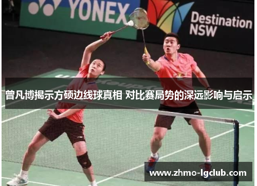 曾凡博揭示方硕边线球真相 对比赛局势的深远影响与启示