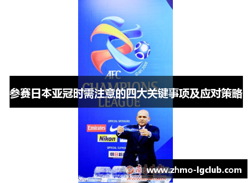 参赛日本亚冠时需注意的四大关键事项及应对策略