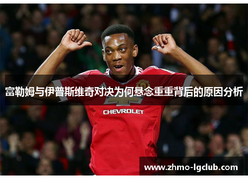 富勒姆与伊普斯维奇对决为何悬念重重背后的原因分析