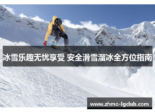 冰雪乐趣无忧享受 安全滑雪溜冰全方位指南