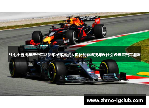 F1七十五周年庆各车队新车发布亮点大揭秘创新科技与设计引领未来赛车潮流