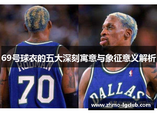 69号球衣的五大深刻寓意与象征意义解析