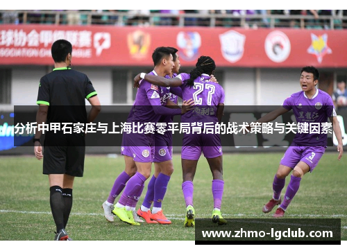 分析中甲石家庄与上海比赛零平局背后的战术策略与关键因素