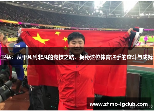 卫猛：从平凡到非凡的竞技之路，揭秘这位体育选手的奋斗与成就