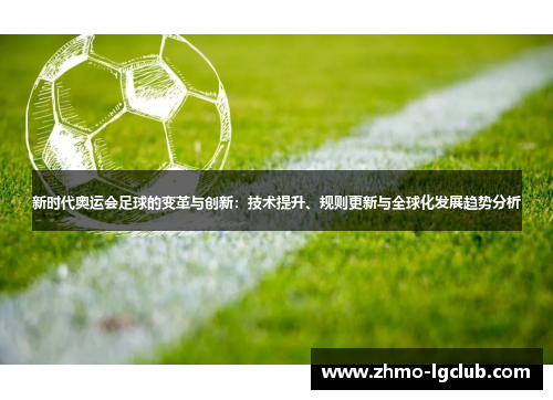 新时代奥运会足球的变革与创新：技术提升、规则更新与全球化发展趋势分析