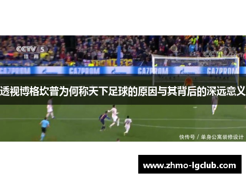 透视博格坎普为何称天下足球的原因与其背后的深远意义