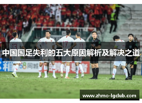 中国国足失利的五大原因解析及解决之道