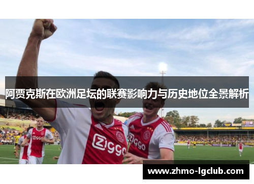 阿贾克斯在欧洲足坛的联赛影响力与历史地位全景解析