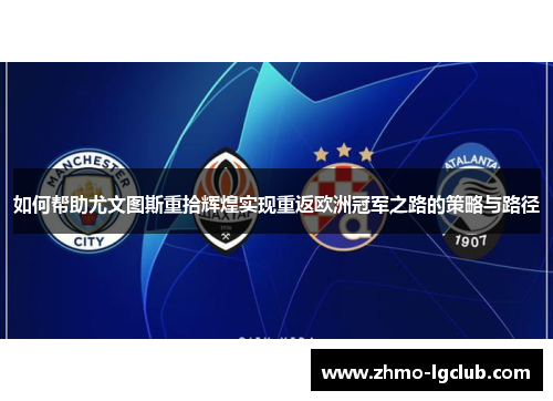 如何帮助尤文图斯重拾辉煌实现重返欧洲冠军之路的策略与路径