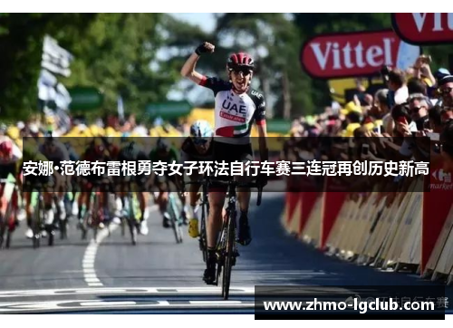 安娜·范德布雷根勇夺女子环法自行车赛三连冠再创历史新高